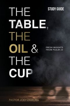 portada The Table, The Oil, and The Cup Study Guide: Fresh insights from Psalm 23 (en Inglés)