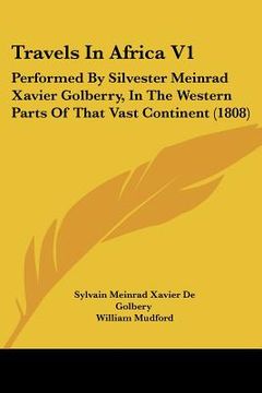 portada travels in africa v1: performed by silvester meinrad xavier golberry, in the western parts of that vast continent (1808)