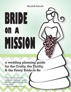 portada Bride on a Mission: A Wedding Planning Guide for the Crafty, the Thrifty, & the Feisty Bride-To-Be (in English)