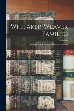 portada Whitaker-Weaver Families; Family John & Katherine (Weaver) Whitaker (in English)