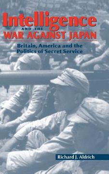 portada Intelligence and the war Against Japan: Britain, America and the Politics of Secret Service (en Inglés)
