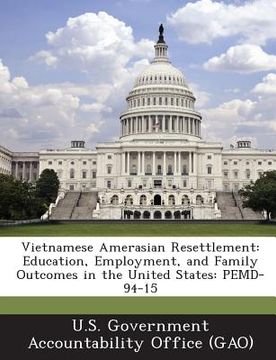 portada Vietnamese Amerasian Resettlement: Education, Employment, and Family Outcomes in the United States: Pemd-94-15 (en Inglés)