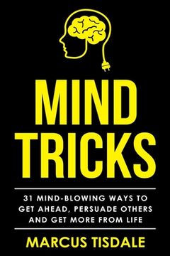 portada Mind Tricks: 31 Mind-Blowing Ways To Get Ahead, Persuade Others And Get More From Life (en Inglés)