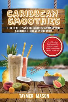 portada Caribbean Smoothies: Fun, Healthy and Delicious Island Inspired Smoothies for Every Occasion Including Detox, Healing, Weight Loss Plant Ba (en Inglés)