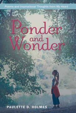 portada Ponder and Wonder: Poems and Inspirational Thoughts from My Heart