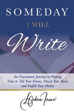 portada Someday I Will Write: An Uncommon Journey to Finding Time to Tell Your Stories, Finish Your Book, and Fulfill Your Dream (en Inglés)