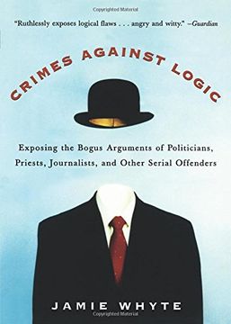 portada Crimes Against Logic: Exposing the Bogus Arguments of Politicians, Priests, Journalists, and Other Serial Offenders