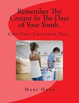 portada Remember Thy Creater In The Days of Your Youth.: God Uses Children Too.. (en Inglés)