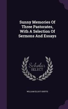 portada Sunny Memories Of Three Pastorates, With A Selection Of Sermons And Essays (in English)