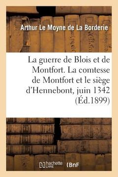portada La Guerre de Blois Et de Montfort. La Comtesse de Montfort Et Le Siège d'Hennebont, Juin 1342 (en Francés)