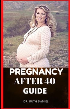 portada Pregnancy after 40 Guide: The Truth About Pregnancy Over 40 (en Inglés)