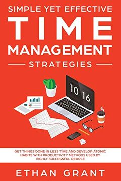 portada Simple yet Effective Time Management Strategies: Get Things Done in Less Time and Develop Atomic Habits With Productivity Methods Used by Highly Successful People (en Inglés)
