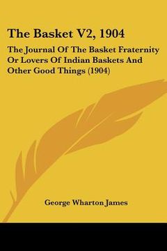 portada the basket v2, 1904: the journal of the basket fraternity or lovers of indian baskets and other good things (1904)