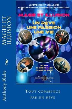 portada Magie Et Illusion - Anthony Blake - Un Rêve - Une Passion - Une Vie: 60 ANS - 50 ANS de Magie - 40 ANS de Scène (en Francés)