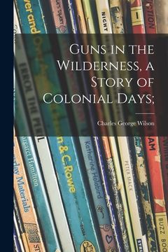 portada Guns in the Wilderness, a Story of Colonial Days; (en Inglés)