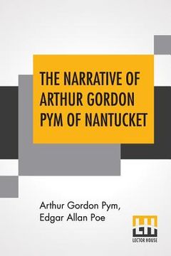 portada The Narrative Of Arthur Gordon Pym Of Nantucket: Comprising The Details Of A Mutiny And Atrocious Butchery On Board The American Brig Grampus, On Her