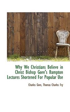 portada why we christians believe in christ bishop gore's bampton lectures shortened for popular use (en Inglés)
