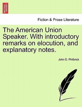 portada the american union speaker. with introductory remarks on elocution, and explanatory notes. (en Inglés)