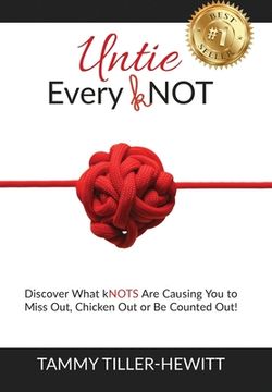 portada Untie Every kNOT: Discover What kNOTS Are Causing You to Miss Out, Chicken Out or Be Counted Out! 