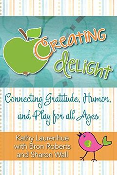 portada Creating Delight: Connecting Gratitude, Humor, and Play for All Ages (en Inglés)
