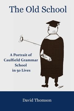 portada The Old School: A Portrait of Caulfield Grammar School in 50 Lives (en Inglés)
