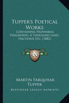 portada tupper's poetical works: containing proverbial philosophy, a thousand lines, hactenus etc. (1882)