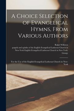 portada A Choice Selection of Evangelical Hymns, From Various Authors: for the Use of the English Evangelical Lutheran Church in New-York (en Inglés)