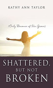 portada Shattered, but not Broken: (Only Because of his Grace) (en Inglés)