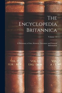 portada The Encyclopedia Britannica: A Dictionary of Arts, Sciences, Literature and General Information; Volume 15 (en Inglés)