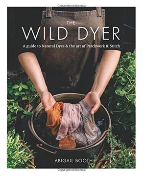 portada The Wild Dyer: A guide to natural dyes & the art of patchwork & stitch