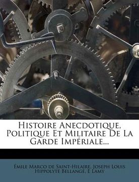 portada Histoire Anecdotique, Politique Et Militaire de La Garde Imperiale... (in French)