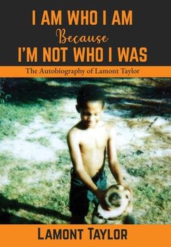 portada I Am Who I Am Because I'm Not Who I Was: The Autobiography of Lamont Taylor
