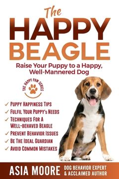 portada The Happy Beagle: Raise Your Puppy to a Happy, Well-Mannered Dog (in English)