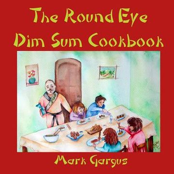 portada The Round Eye Dim Sum Cookbook: The Round Eye Dim Sum Cookbook (en Inglés)