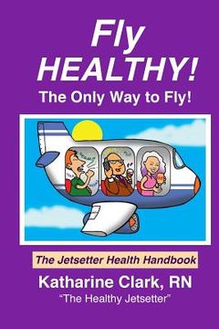 portada Fly Healthy, the Only Way to Fly!: The Jetsetter Health Handbook
