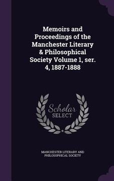 portada Memoirs and Proceedings of the Manchester Literary & Philosophical Society Volume 1, ser. 4, 1887-1888 (en Inglés)