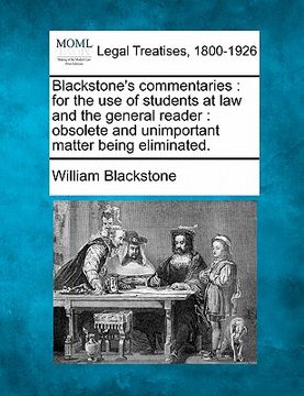 portada blackstone's commentaries: for the use of students at law and the general reader: obsolete and unimportant matter being eliminated. (en Inglés)