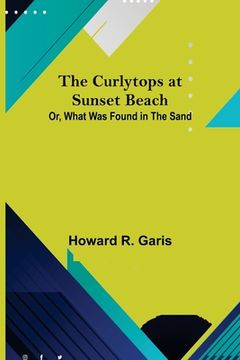 portada The Curlytops at Sunset Beach; Or, What Was Found in the Sand (en Inglés)