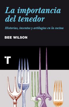 portada La Importancia del Tenedor: Historias, Inventos y Artilugios de la Cocina (in Spanish)