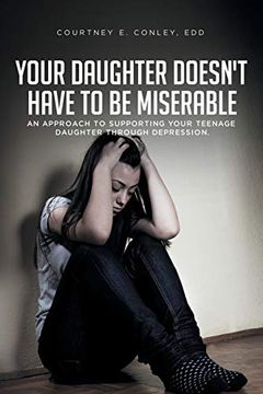 portada Your Daughter Doesn'T Have to be Miserable: An Approach to Supporting Your Teenage Daughter Through Depression. 