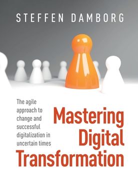 portada Mastering Digital Transformation: The agile approach to change and successful digitalization in uncertain times (en Inglés)