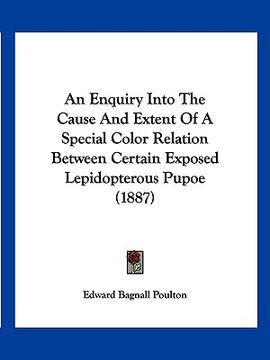 portada an enquiry into the cause and extent of a special color relation between certain exposed lepidopterous pupoe (1887)