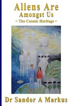 portada Aliens are Amongst us: The Cosmic Heritage (en Inglés)