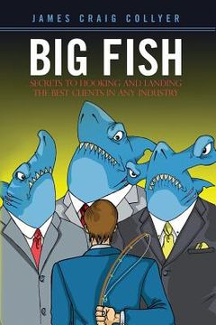 portada Big Fish: Secrets to Hooking and Landing the Best Clients in Any Industry (en Inglés)