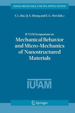 portada Iutam Symposium on Mechanical Behavior and Micro-Mechanics of Nanostructured Materials: Proceedings of the Iutam Symposium Held in Beijing, China, Jun (en Inglés)