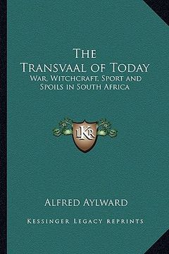 portada the transvaal of today: war, witchcraft, sport and spoils in south africa (en Inglés)