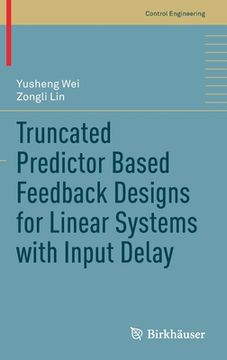 portada Truncated Predictor Based Feedback Designs for Linear Systems with Input Delay (in English)