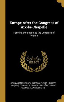 portada Europe After the Congress of Aix-la-Chapelle: Forming the Sequel to the Congress of Vienna (en Inglés)