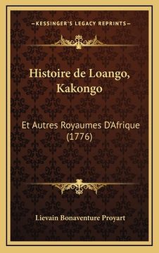 portada Histoire de Loango, Kakongo: Et Autres Royaumes D'Afrique (1776) (en Francés)
