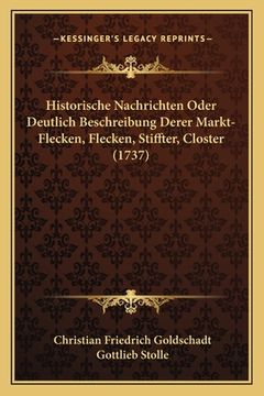 portada Historische Nachrichten Oder Deutlich Beschreibung Derer Markt-Flecken, Flecken, Stiffter, Closter (1737) (en Alemán)